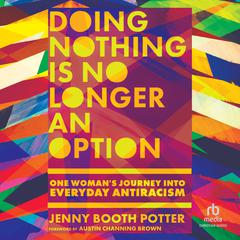 Doing Nothing Is No Longer an Option: One Womans Journey into Everyday Antiracism Audiobook, by Jenny Booth Potter