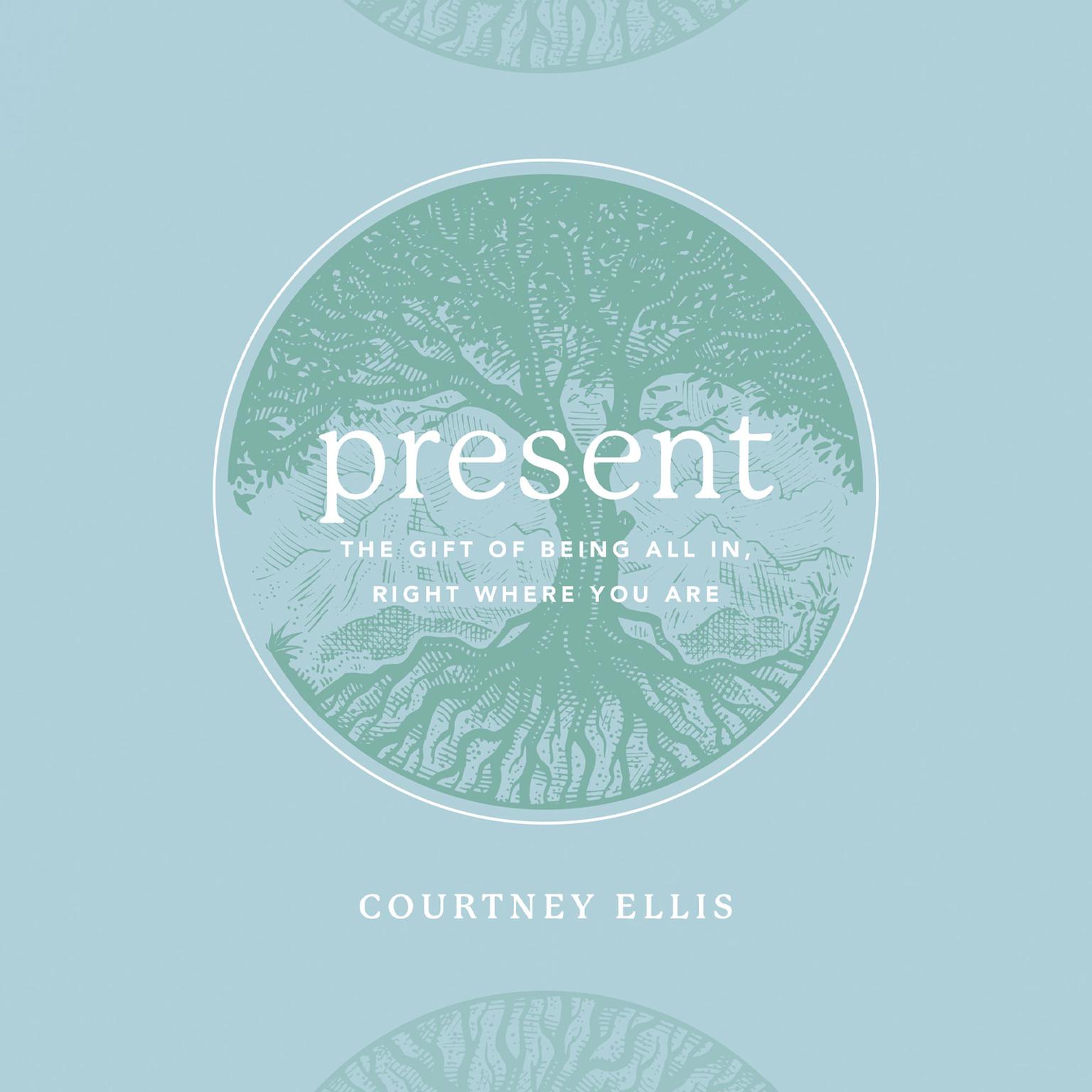 Present: The Gift of Being All In, Right Where You Are Audiobook, by Courtney Ellis