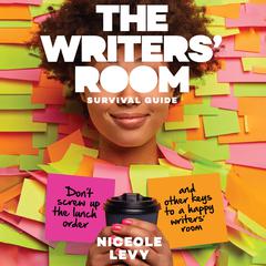 The Writers Room Survival Guide: Don’t Screw Up the Lunch Order and Other Keys to a Happy Writers Room Audiobook, by Niceole Levy