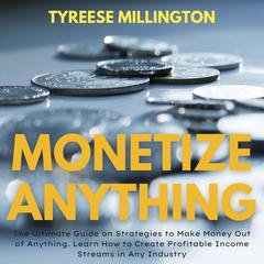 Monetize Anything Audiobook, by Tyreese Millington