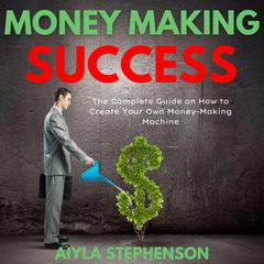 Money Making Success Audiobook, by Aiyla Stephenson