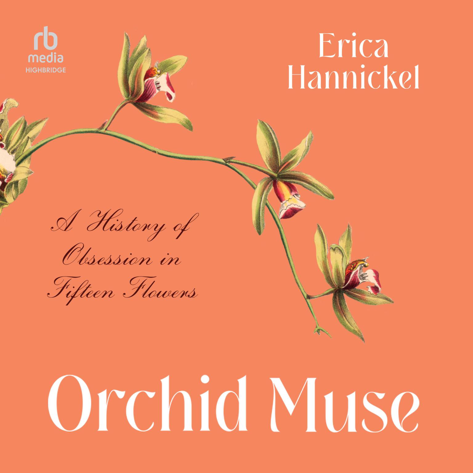 Orchid Muse: A History of Obsession in Fifteen Flowers Audiobook, by Erica Hannickel