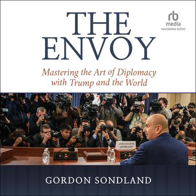 The Envoy: Mastering the Art of Diplomacy with Trump and the World Audiobook, by Gordon Sondland