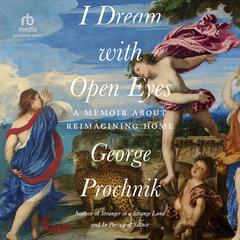 I Dream with Open Eyes: A Memoir Audiobook, by George Prochnik