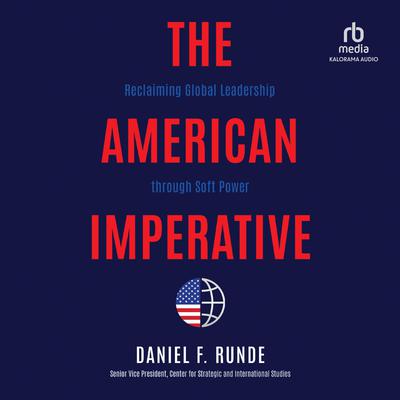 The American Imperative: Reclaiming Global Leadership through Soft Power Audiobook, by Daniel F. Runde