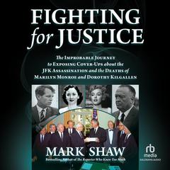 Fighting for Justice: The Improbable Journey to Exposing Cover-Ups about the JFK Assassination and the Deaths of Marilyn Monroe and Dorothy Kilgallen Audiobook, by Mark Shaw
