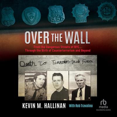 Over the Wall: From the Dangerous Streets of NYC…Through the Birth of Counterterrorism and Beyond Audiobook, by Kevin M. Hallinan