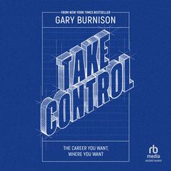 Take Control: The Career You Want, Where You Want Audiobook, by Gary Burnison