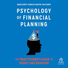 The Psychology of Financial Planning: The Practitioners Guide to Money and Behavior Audiobook, by Brad Klontz