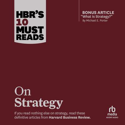 HBR's 10 Must Reads on Strategy (including featured article 'What Is Strategy?' by Michael E. Porter) Audiobook, by 