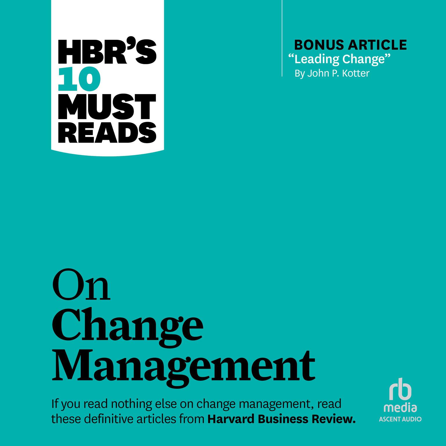 HBRs 10 Must Reads on Change Management (including featured article Leading Change, by John P. Kotter) Audiobook, by John P. Kotter
