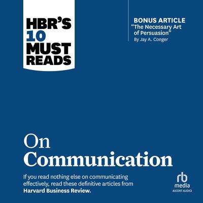HBR's 10 Must Reads on Communication (with featured article 'The Necessary Art of Persuasion,' by Jay A. Conger) Audiobook, by 