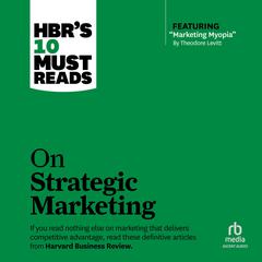 HBR's 10 Must Reads on Strategic Marketing Audiobook, by 