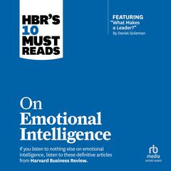 HBRs 10 Must Reads on Emotional Intelligence (with featured article What Makes a Leader? by Daniel Goleman) Audiobook, by Harvard Business Review