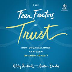 The Four Factors of Trust: How Organizations Can Earn Lifelong Loyalty, 1st Edition Audiobook, by Amelia Dunlop