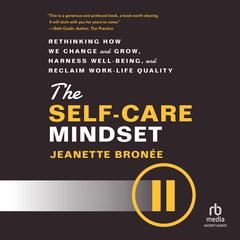 The Self-Care Mindset: Rethinking How We Change and Grow, Harness Well-Being, and Reclaim Work-Life Quality Audiobook, by Jeanette Bronee