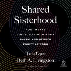 Shared Sisterhood: How to Take Collective Action for Racial and Gender Equity at Work Audiobook, by Beth A. Livingston