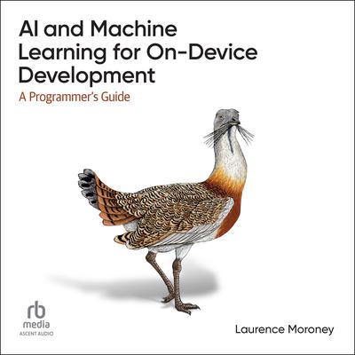 AI and Machine Learning for On-Device Development: A Programmers Guide, 1st  Edition Audiobook, by Laurence Moroney