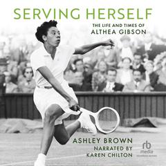 Serving Herself: The Life and Times of Althea Gibson Audiobook, by Ashley Brown