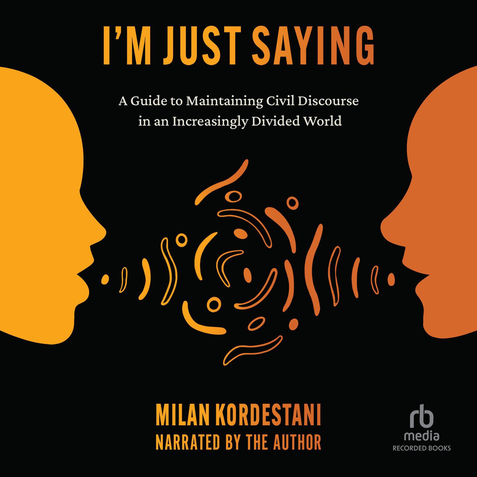 I’m Just Saying: The Art of Civil Discourse: A Guide to Maintaining Courteous Communication in an Increasingly Divided World Audiobook, by Milan Kordestani