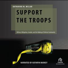 Support the Troops: Military Obligation, Gender, and the Making of Political Community Audiobook, by Katharine M. Millar