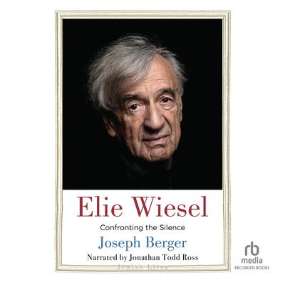 Elie Wiesel: Confronting the Silence Audiobook, by Joseph Berger