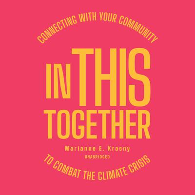 In This Together: Connecting with Your Community to Combat the Climate Crisis Audiobook, by Marianne E. Krasny