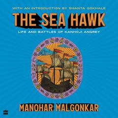 The Sea Hawk: Life and Battles of Kanhoji Angrey Audiobook, by Manohar Malgonkar