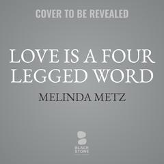 Love Is a Four-Legged Word Audiobook, by Melinda Metz