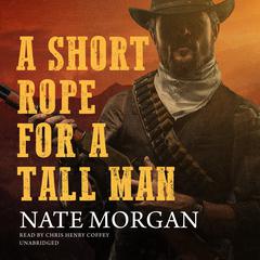 A Short Rope for a Tall Man Audiobook, by Nate Morgan