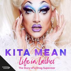 Life in Lashes: The Story of a Drag Superstar Audiobook, by Kita Mean