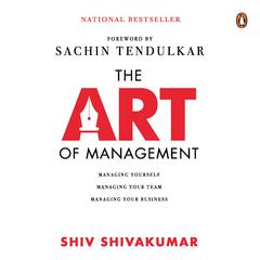 The Art Of Management: Managing Yourself, Managing Your Team, Managing Your Business Audiobook, by Shiv Shivakumar