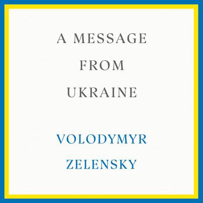 A Message from Ukraine: Speeches, 2019-2022 Audiobook, by Volodymyr Zelensky