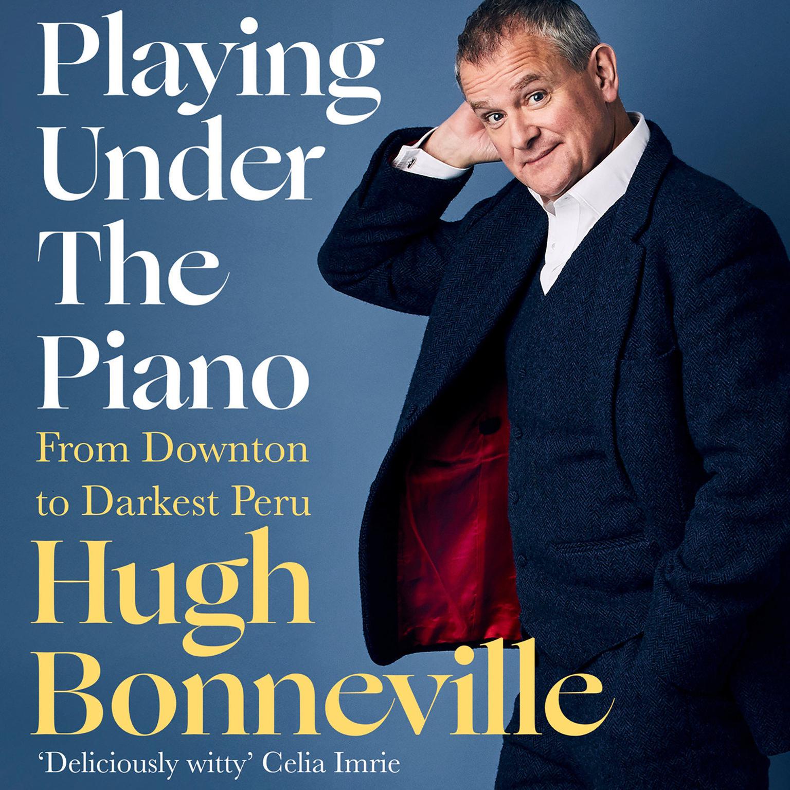 Playing Under the Piano: From Downton to Darkest Peru Audiobook, by Hugh Bonneville