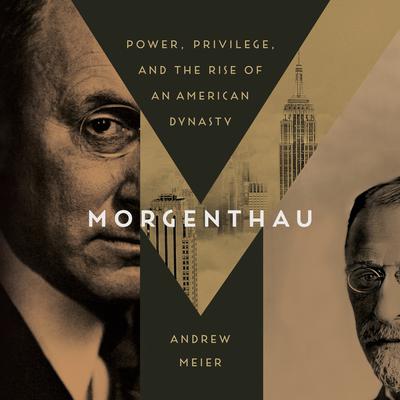 Morgenthau: Power, Privilege, and the Rise of an American Dynasty Audiobook, by Andrew Meier