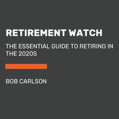 Retirement Watch: The Essential Guide to Retiring in the 2020s Audiobook, by Bob Carlson