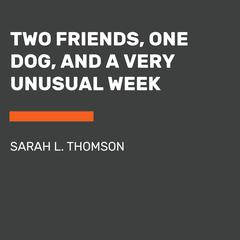 Two Friends, One Dog, and a Very Unusual Week Audiobook, by Sarah L. Thomson