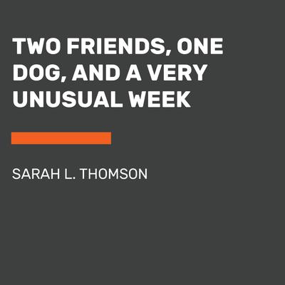 Two Friends, One Dog, and a Very Unusual Week Audiobook, by Sarah L. Thomson