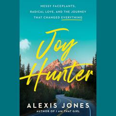 Joy Hunter: Messy Faceplants, Radical Love, and the Journey That Changed Everything Audiobook, by Alexis Jones