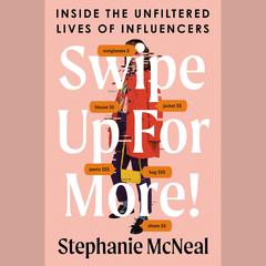 Swipe Up for More!: Inside the Unfiltered Lives of Influencers Audiobook, by Stephanie McNeal