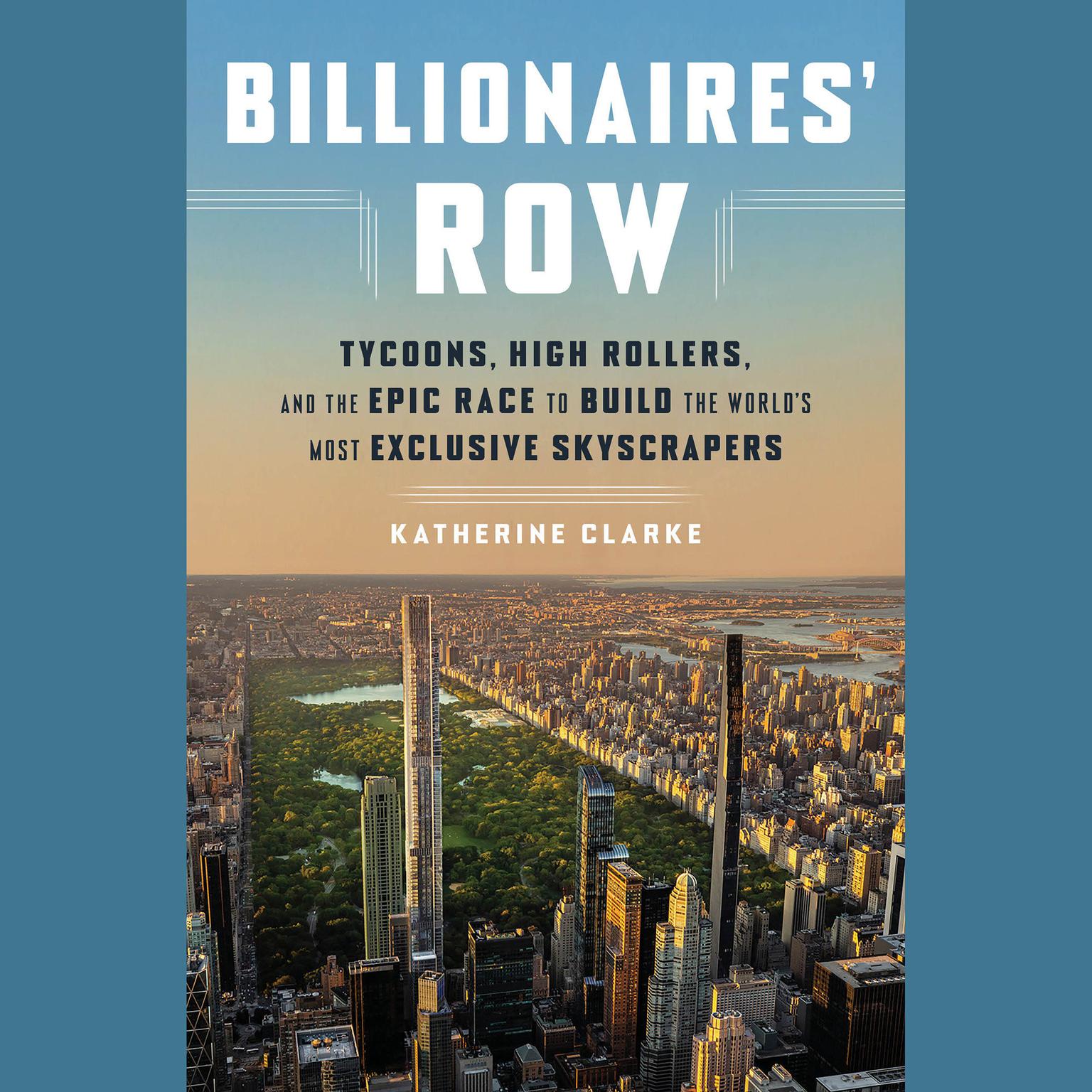Billionaires Row: Tycoons, High Rollers, and the Epic Race to Build the Worlds Most Exclusive Skyscrapers Audiobook, by Katherine Clarke