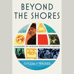 Beyond the Shores: A History of African Americans Abroad Audiobook, by Tamara J. Walker