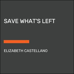 Save Whats Left: A Novel (Good Morning America Book Club) Audiobook, by Elizabeth Castellano
