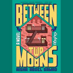 Between Two Moons: A Novel Audiobook, by Aisha Abdel Gawad