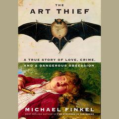 The Art Thief: A True Story of Love, Crime, and a Dangerous Obsession Audiobook, by Michael Finkel