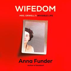 Wifedom: Mrs. Orwells Invisible Life Audiobook, by Anna Funder