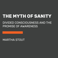 The Myth of Sanity: Divided Consciousness and the Promise of Awareness Audiobook, by Martha Stout