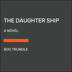 The Daughter Ship: A Novel Audiobook, by Boo Trundle