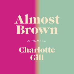 Almost Brown: A Memoir Audiobook, by Charlotte Gill
