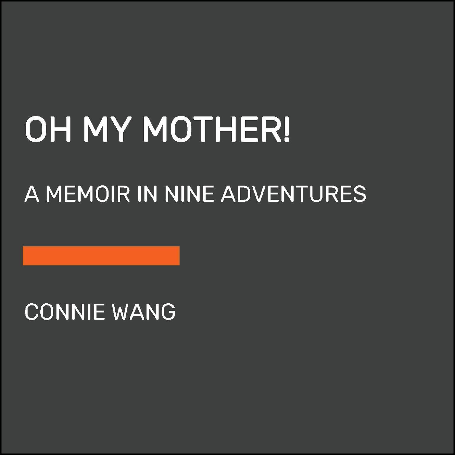 Oh My Mother!: A Memoir in Nine Adventures Audiobook, by Connie Wang
